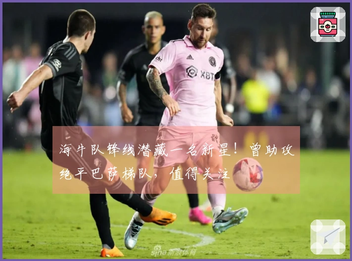 海牛队锋线潜藏一名新星！曾助攻绝平巴萨梯队，值得关注