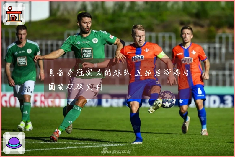 具备夺冠实力的球队 五轮后海港与国安双双失利