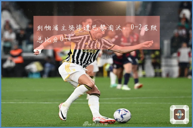 利物浦主场惨遭巴黎淘汰，0-2落败总比分0-4