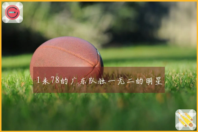 1米78的广东队独一无二的明星